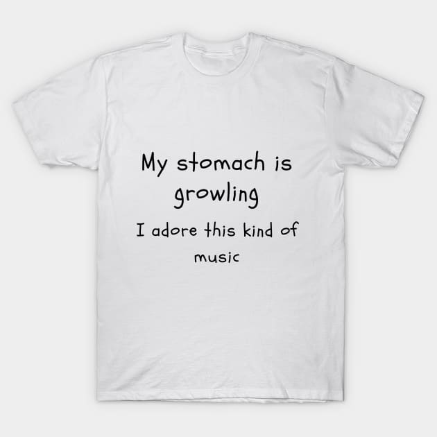 stomach growling is my music T-Shirt by YOMII